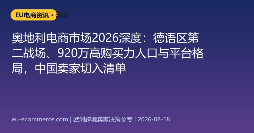 奥地利电商市场2026深度：德语区第二战场、920万高购买力人口与平台格局，中国卖家切入清单