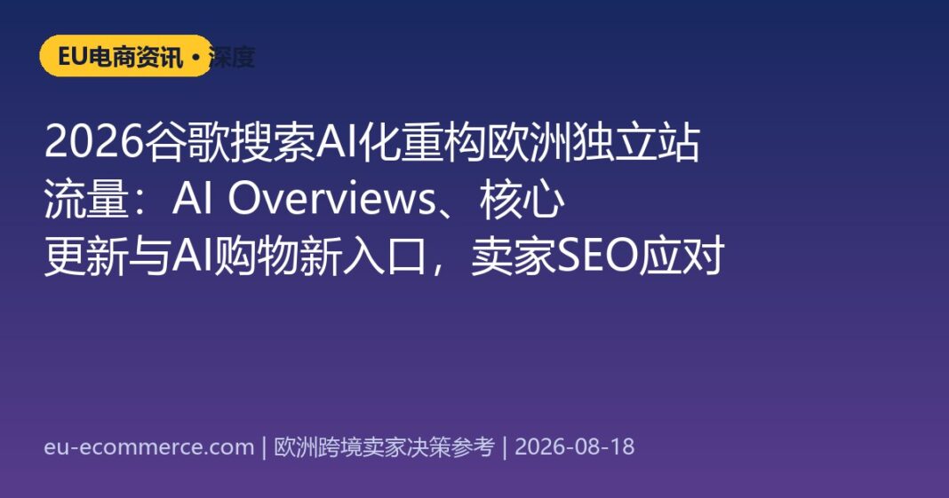 2026谷歌搜索AI化重构欧洲独立站流量：AI Overviews、核心更新与AI购物新入口，卖家SEO应对手册